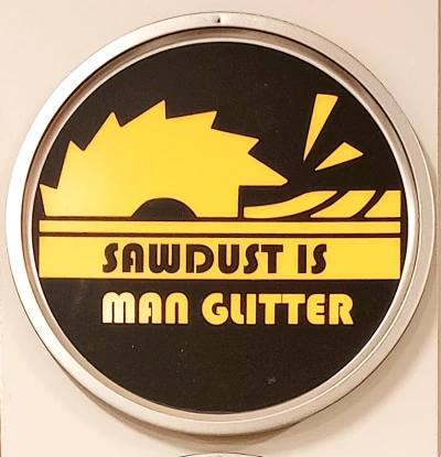 "Saw dust is man glitter"